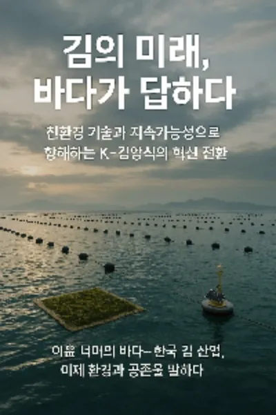 “김의 미래, 바다가 답하다”친환경 기술과 지속가능성으로 항해하는 K-김양식의 혁신 전환